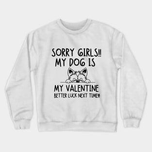 My dog is my valentine.. Better luck next time!!! Crewneck Sweatshirt